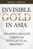 Invisible Gold in Asia: Creating Wealth Through Intellectual Property