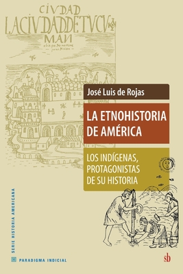 La Etnohistoria De Am Rica Los Ind Genas Protagonistas De Su Historia