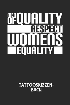 Men Of Quality Respect Womens Equality Tattooskizzenbuch Halte Deine