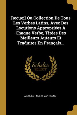 Recueil Ou Collection De Tous Les Verbes Latins Avec Des Locutions