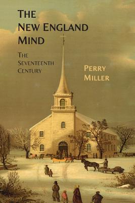 The New England Mind: The Seventeenth Century - Miller, Perry, Professor