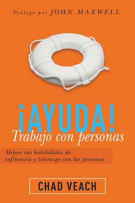 Ayuda! Trabajo Con Personas: Mejore Sus Habilidades de Influencia Y Liderazgo Con Las Personas - Veach, Chad