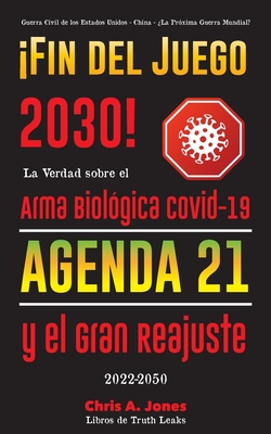 Fin del Juego 2030!: La Verdad sobre el Arma Biolgica Covid-19, la Agenda21 y el Gran Reajuste - 2022-2050 - Guerra Civil de los Estados Unidos - China - La Prxima Guerra Mundial? - Libros de Truth Leaks, and Chris a Jones
