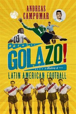 Golazo!: A History of Latin American Football - Campomar, Andreas