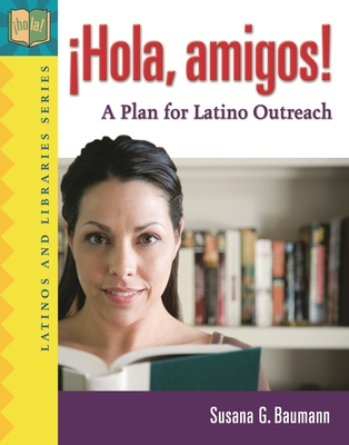 Hola, amigos!: A Plan for Latino Outreach - Baumann, Susana G.