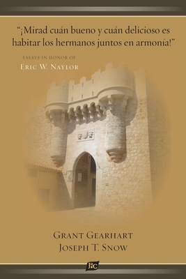 Mirad cun bueno y cun delicioso es habitar los hermanos juntos en armona!: Essays in Honor of Eric W. Naylor - Gearhart, Grant (Editor), and Snow, Joseph T (Editor)