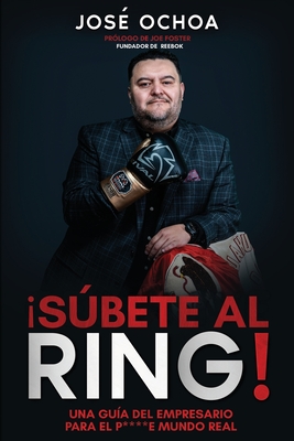 Sbete al ring!: Una gua del empresario para el p....e mundo real - Foster, Joe (Foreword by), and Ochoa, Jose