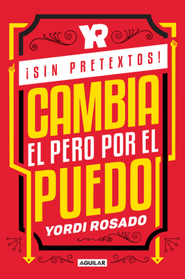 Sin Pretextos! Cambia El Pero Por El Puedo / No Excuses! Change I Can't to I I Can! - Rosado, Yordi