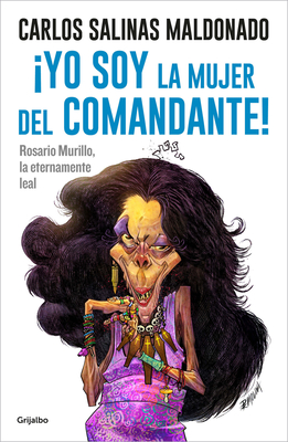 Yo Soy La Mujer del Comandante!: Rosario Murillo La Eternamente Leal / I Am the Commander's Wife! - Salinas Maldonado, Carlos