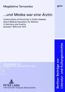 ... Und Medea War Eine Aerztin: Constructions of Femininity in Public Debates about Medical Education for Women in Germany and Austria Between 1870 and 1910 - Hart, Gail (Editor), and Tarnawska, Magdalena