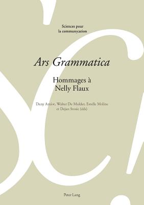 Ars Grammatica: Hommages  Nelly Flaux - De Saussure, Louis (Editor), and Berrendonner, Alain (Editor), and Reichler-Bguelin, Marie-Jos (Editor)