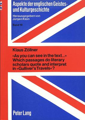 As You Can See in the Text... Which Passages Do Literary Scholars Quote and Interpret in Gulliver's Travels?: Quotation Analysis as an Aid to Understanding Comprehension Processes of Longer and Difficult Texts - Klein, Jrgen (Editor), and Zllner, Klaus