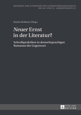 Neuer Ernst in Der Literatur?: Schreibpraktiken in Deutschsprachigen Romanen Der Gegenwart - Friedrich, Hans-Edwin (Editor), and Eichhorn, Kristin (Editor)