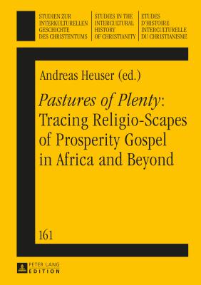 Pastures of Plenty: Tracing Religio-Scapes of Prosperity Gospel in Africa and Beyond - Heuser, Andreas (Editor)