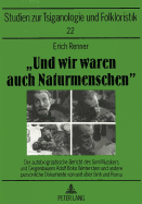 Und Wir Waren Auch Naturmenschen: Der Autobiographische Bericht Des Sinti-Musikers Und Geigenbauers Adolf Boko Winterstein Und Andere Persoenliche Dokumente Von Und Ueber Sinti Und Roma