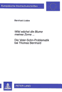 Wild Waechst Die Blume Meines Zorns...- Die Vater-Sohn-Problematik Bei Thomas Bernhard: Biographische Und Werkbezogene Aspekte