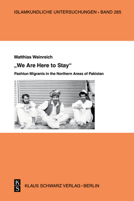 We Are Here to Stay: Pashtun Migrants in the Northern Areas of Pakistan - Weinreich, Matthias