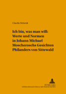 Ich Bin, Was Man Will? Werte Und Normen in Johann Michael Moscheroschs Gesichten Philanders Von Sittewald?