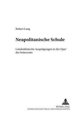 Neapolitanische Schule?: Lokalstilistische Auspraegungen in Der Oper Des Settecento - Maehder, J?rgen (Editor), and Betzwieser, Thomas (Editor), and Lang, Robert