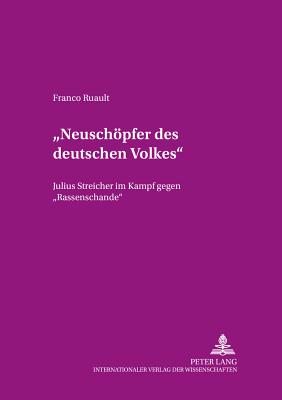 Neuschoepfer Des Deutschen Volkes?: Julius Streicher Im Kampf Gegen Rassenschande? - Von Werlhof, Claudia (Editor), and Ruault, Franco