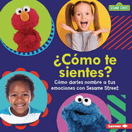 Cmo Te Sientes? (How Are You Feeling?): Cmo Darles Nombre a Tus Emociones Con Sesame Street (R) (Naming Your Emotions with Sesame Street (R))