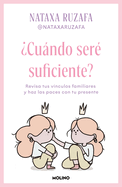 ¿Cuándo Seré Suficiente? Revisa Tus Vínculos Familiares Y Haz Las Paces Con Tu Presente / When Will I Be Enough?