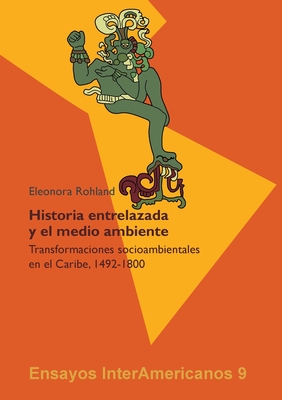 Historia entrelazada y el medio ambiente?: Transformaciones socioambientales en el Caribe, 1492-1800 - Rohland, Eleonora