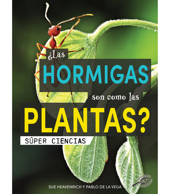 Las Hormigas Son Como Las Plantas?: Are Ants Like Plants? - Heavenrich, Sue