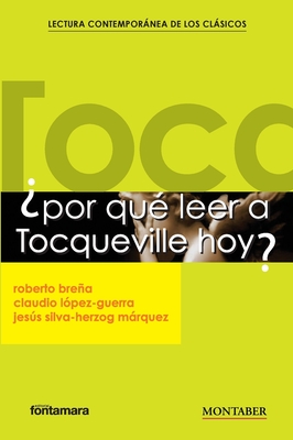 Por qu leer a Tocqueville hoy? - Brea, Roberto, and Lpez-Guerra, Claudio, and Silva-Herzog Mrquez, Jess