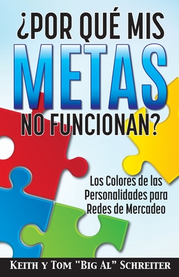 Por Qu Mis Metas No Funcionan?: Los Colores de las Personalidades para Redes de Mercadeo - Schreiter, Keith, and Schreiter, Tom Big Al