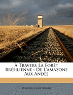  Travers La Fort Brsilienne: de l'Amazone Aux Andes