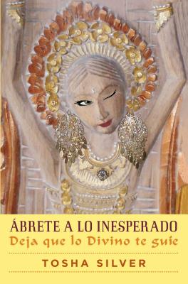 brete a Lo Inesperado (Outrageous Openness Spanish Edition): Deja Que Lo Divino Te Gue - Silver, Tosha