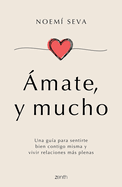 mate, Y Mucho: Una Gua Para Sentirte Bien Contigo Misma Y Vivir Relaciones Ms Plenas / Love Yourself, Very Much