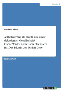 sthetizismus als Flucht vor einer dekadenten Gesellschaft? Oscar Wildes sthetische Weltsicht in "Das Bildnis des Dorian Gray"