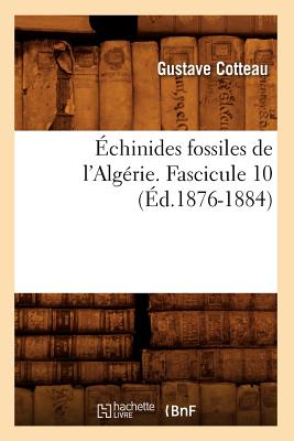 chinides Fossiles de l'Algrie. Fascicule 10 (d.1876-1884) - Cotteau, Gustave