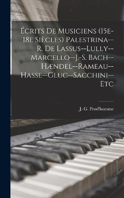 crits de musiciens (15e-18e sicles) Palestrina--R. de Lassus--Lully--Marcello--J.-S. Bach--Hndel--Rameau--Hasse--Gluc--Sacchini--etc - Prod'homme, J -G (Jacques-Gabriel) (Creator)