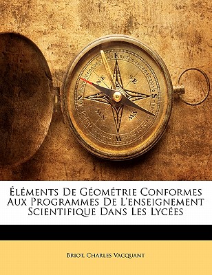 lments De Gomtrie Conformes Aux Programmes De L'enseignement Scientifique Dans Les Lyces - Briot, and Vacquant, Charles