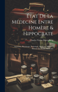 tat De La Mdecine Entre Homre & Hippocrate: Anatomie, Physiologie, Pathologie, Mdecine Militaire, Historie Des coles Mdicales