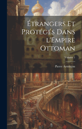 trangers et protgs dans l'Empire ottoman; Volume 1