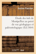 tude Des Tufs de Montpellier Au Point de Vue Gologique Et Palontologique