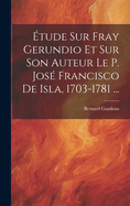 tude Sur Fray Gerundio Et Sur Son Auteur Le P. Jos Francisco De Isla, 1703-1781 ...