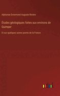 tudes gologiques faites aux environs de Quimper: Et sur quelques autres points de la France