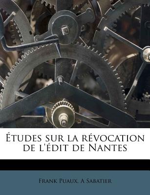 tudes sur la rvocation de l'dit de Nantes - Puaux, Frank, and Sabatier, A