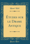 tudes Sur Le Drame Antique (Classic Reprint)