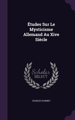 tudes Sur Le Mysticisme Allemand Au Xive Sicle - Schmidt, Charles