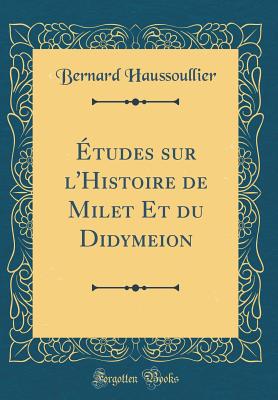 tudes sur l'Histoire de Milet Et du Didymeion (Classic Reprint) - Haussoullier, Bernard