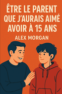 tre le parent que j'aurais aim avoir  15 ans