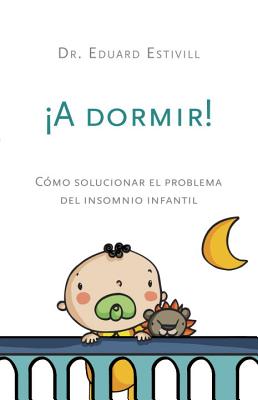 a Dormir!: C?mo Solucionar El Problema del Insomnio Infantil - Estivill, Eduard, Dr.