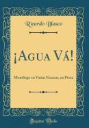 Agua V!: Mon?logo en Varias Escenas, en Prosa (Classic Reprint)