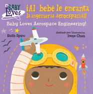 Al beb? le encanta la ingenier?a aeroespacial! / Baby Loves Aerospace Engineering! (Spanish Bilingual Edition)